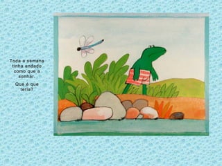 Toda a semana
tinha andado
como que a
sonhar.
Que é que
teria?
 