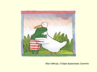 Max Velthuijs, O Sapo Apaixonado, Caminho
 