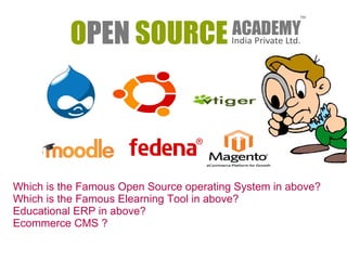 Which is the Famous Open Source operating System in above? 
Which is the Famous Elearning Tool in above? 
Educational ERP in above? 
Ecommerce CMS ? 
 