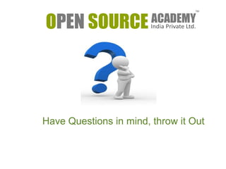 Have Questions in mind, throw it Out 
 