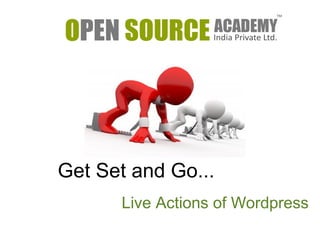 Get Set and Go... 
Live Actions of Wordpress 
 
