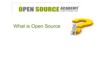 What is Open Source 
 