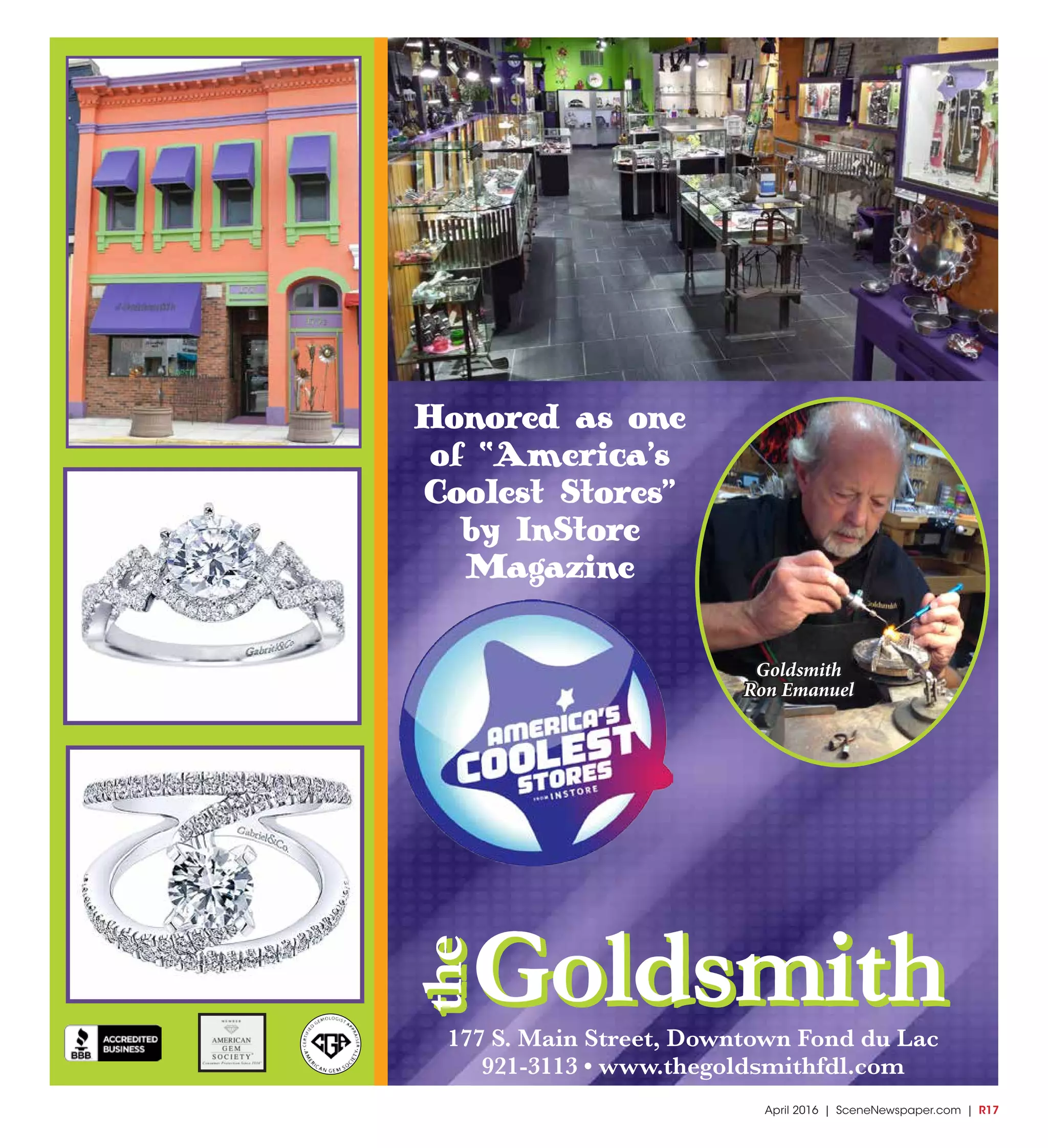 April 2016 | SceneNewspaper.com | R17
177 S. Main Street, Downtown Fond du Lac
921-3113 • www.thegoldsmithfdl.com
Goldsmith
the
Goldsmith
the
Honored as one
of “America’s
Coolest Stores”
by InStore
Magazine
Goldsmith
Ron Emanuel
 