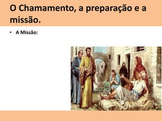 • A Missão:
O Chamamento, a preparação e a
missão.
 