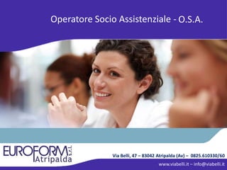 Via Belli, 47 – 83042 Atripalda (Av) – 0825.610330/60
www.viabelli.it – info@viabelli.it
Operatore Socio Assistenziale - O.S.A.
 