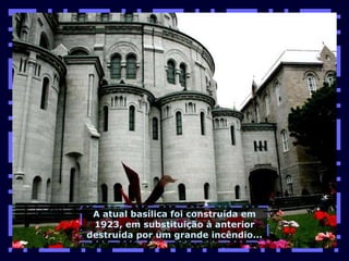 A atual basílica foi construída em 1923, em substituição à anterior destruída por um grande incêndio... 