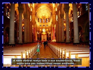 A nave central realça toda a sua exuberância. Você sente uma paz indescritível nesse ambiente... 