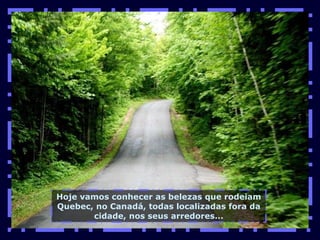 Hoje vamos conhecer as belezas que rodeiam Quebec, no Canadá, todas localizadas fora da cidade, nos seus arredores... 