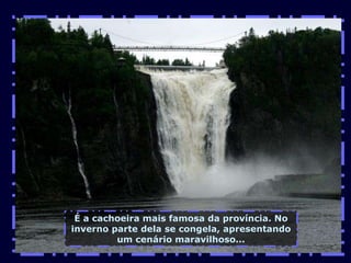 É a cachoeira mais famosa da província. No inverno parte dela se congela, apresentando um cenário maravilhoso... 