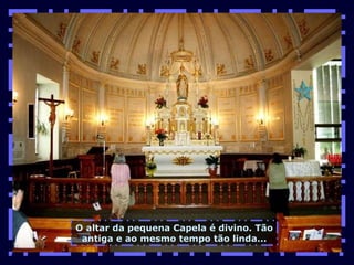 O altar da pequena Capela é divino. Tão antiga e ao mesmo tempo tão linda... 