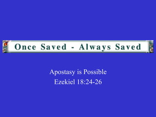 Apostasy is Possible Ezekiel 18:24-26 