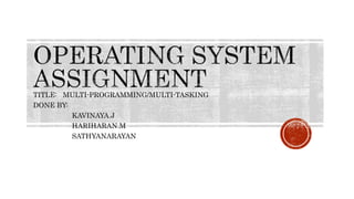 TITLE: MULTI-PROGRAMMING/MULTI-TASKING
DONE BY:
KAVINAYA.J
HARIHARAN.M
SATHYANARAYAN
 