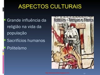 ASPECTOS CULTURAIS http://ednamourahist.blogspot.com/  Grande influência da religião na vida da população Sacrifícios humanos Politeísmo 