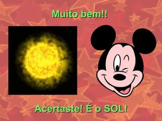 Muito bem!!




Acertaste! É o SOL!
 