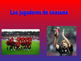 Los jugadores de osasuna 