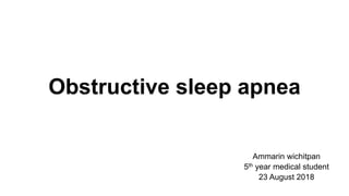 Obstructive sleep apnea
Ammarin wichitpan
5th year medical student
23 August 2018
 