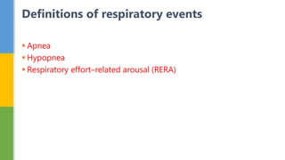  Apnea
 Hypopnea
 Respiratory effort–related arousal (RERA)
Definitions of respiratory events
 