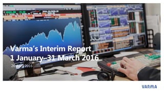 Varma’s Interim Report
1 January–31 March 2016
26 April 2016
 