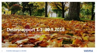 Delårsrapport 1.1–30.9.2016
Varma uppvisade ett starkt positivt placeringsresultat
25.10.2016 | Delårsrapport 1.1–30.9.20161
 