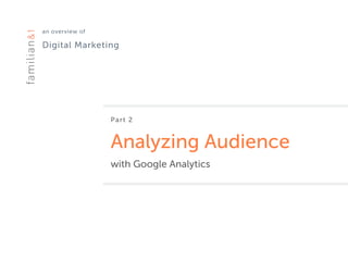 an overview of 
Digital Marketing
Part 2
Analyzing Audience
with Google Analytics
 