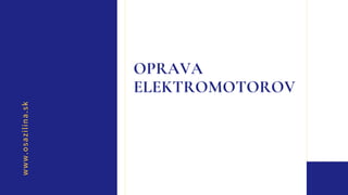 www.osazilina.sk
OPRAVA
ELEKTROMOTOROV
 