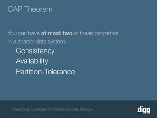 CAP Theorem


You can have at most two of these properties
in a shared-data system:
   Consistency
   Availability
   Partition-Tolerance



 Cassandra: Strategies for Distributed Data Storage
 