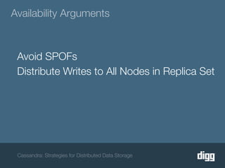 Availability Arguments



 Avoid SPOFs
 Distribute Writes to All Nodes in Replica Set




 Cassandra: Strategies for Distributed Data Storage
 