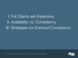 I: Fat Clients are Expensive
 II: Availability vs. Consistency
III: Strategies for Eventual Consistency




Cassandra: Strategies for Distributed Data Storage
 