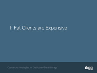 I: Fat Clients are Expensive




Cassandra: Strategies for Distributed Data Storage
 