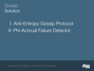 Gossip
Solution

   I: Anti-Entropy Gossip Protocol
  II: Phi-Accrual Failure Detector




 Cassandra: Strategies for Distributed Data Storage
 