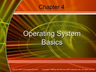 Copyright © 2006 by The McGraw-Hill Companies, Inc. All rights reserved.
McGraw-Hill Technology Education
Chapter 4
Operating System
Basics
 