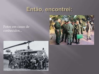 Então, encontrei:Fotos em casas de conhecidos...