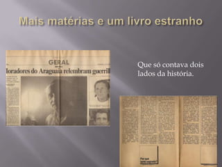 Mais matérias e um livro estranhoQue só contava dois lados da história.