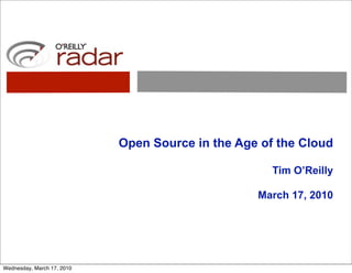 Open Source in the Age of the Cloud

                                                     Tim O’Reilly

                                                  March 17, 2010




Wednesday, March 17, 2010
 
