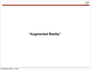 “Augmented Reality”




Wednesday, March 17, 2010
 