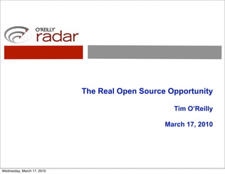 The Real Open Source Opportunity

                                                  Tim O’Reilly

                                                March 17, 2010




Wednesday, March 17, 2010
 