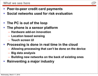 What we see here
    Peer-to-peer credit card payments
    Social networks used for risk evaluation

    The PC is out ...