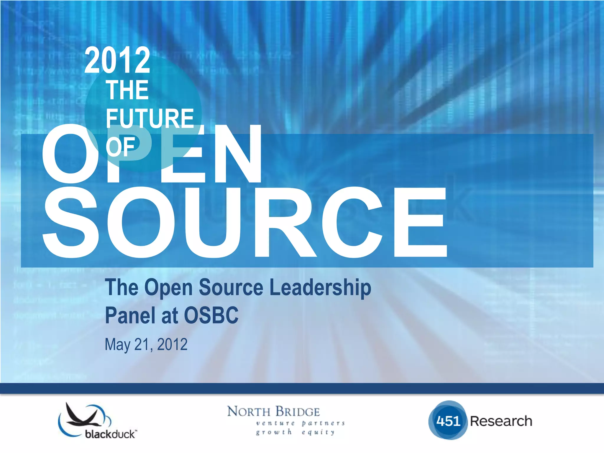2012
 THE
 FUTURE
 OF

OPEN SOURCE
 The Open Source Leadership
 Panel at OSBC
 May 21, 2012
 