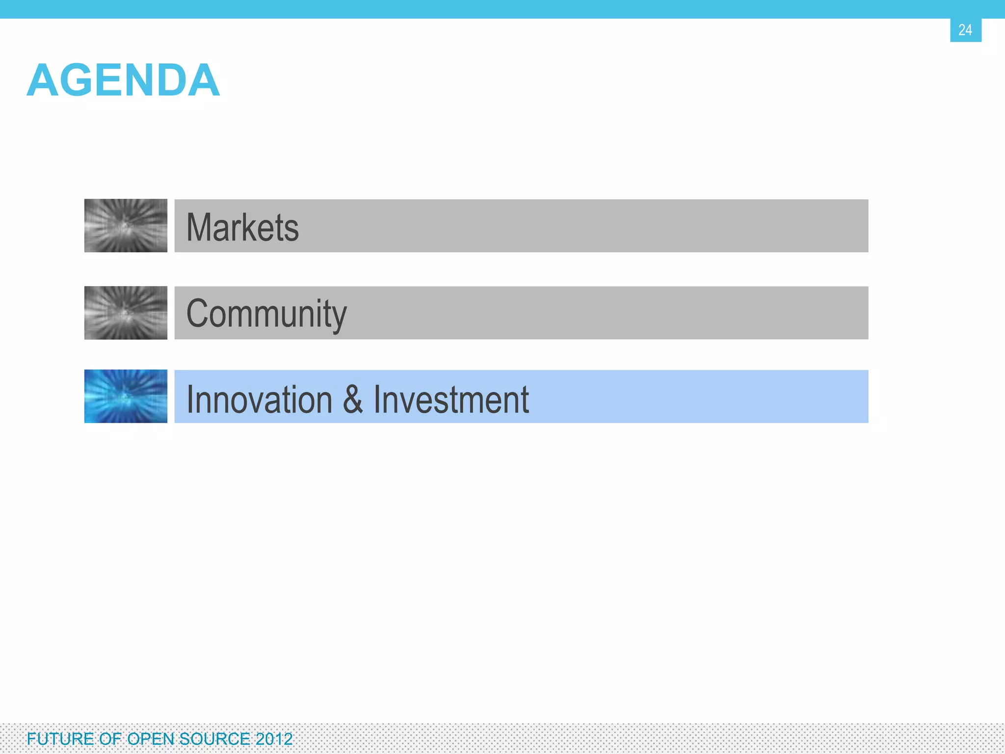 24


AGENDA


                  Markets

                  Community

                  Innovation & Investment




FUTURE OF OPEN SOURCE 2012
 