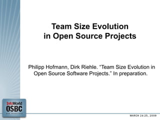 Team Size Evolution in Open Source Projects Philipp Hofmann, Dirk Riehle. “Team Size Evolution in Open Source Software Projects.” In  preparation. 