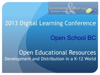 2013 Digital Learning Conference

                      Open School BC

      Open Educational Resources
Development and Distribution in a K-12 World
 
