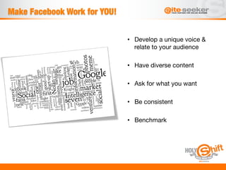 Make Facebook Work for YOU!


                               •  Develop a unique voice &
                                   relate to your audience
                                 
                               •  Have diverse content 
                               
                               •  Ask for what you want
                               
                               •  Be consistent
                               
                               •  Benchmark
 