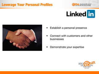 Leverage Your Personal Proﬁles




                          •  Establish a personal presence 

                          •  Connect with customers and other
                             businesses 

                          •  Demonstrate your expertise

                          
 