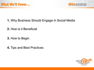What We’ll Cover…



   1. Why Business Should Engage in Social Media

   2. How is it Beneficial


   3. How to Begin


   4. Tips and Best Practices
 