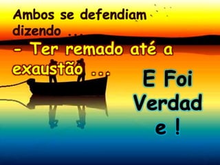 - Ter remado até a
exaustão ...
 