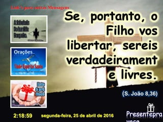 (S. João 8,36)
segunda-feira, 25 de abril de 20162:18:59
Link’s para outras Mensagens
 