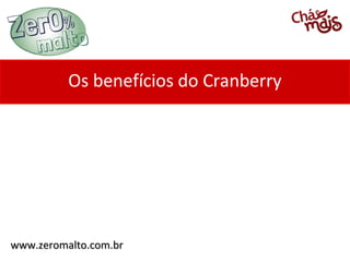 Os benefícios do Cranberry

www.zeromalto.com.br

 