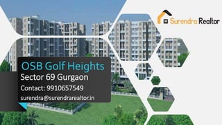 OSB Golf Heights
Contact: 9910657549
surendra@surendrarealtor.in
Sector 69 Gurgaon
 