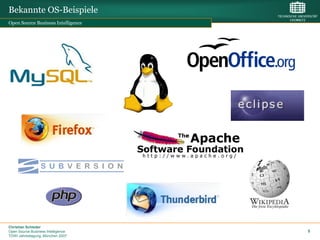 Bekannte OS-Beispiele
Open Source Business Intelligence




Christian Schieder
Open Source Business Intelligence   5
TDWI Jahrestagung, München 2007
 