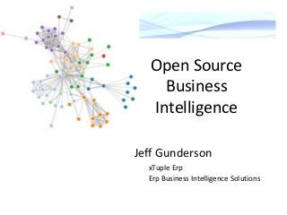 Open Source
Business
Intelligence
Jeff Gunderson
xTuple Erp
Erp Business Intelligence Solutions
 
